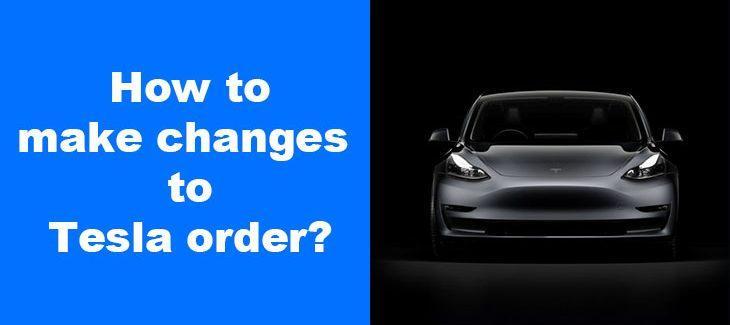 how to make changes to tesla order