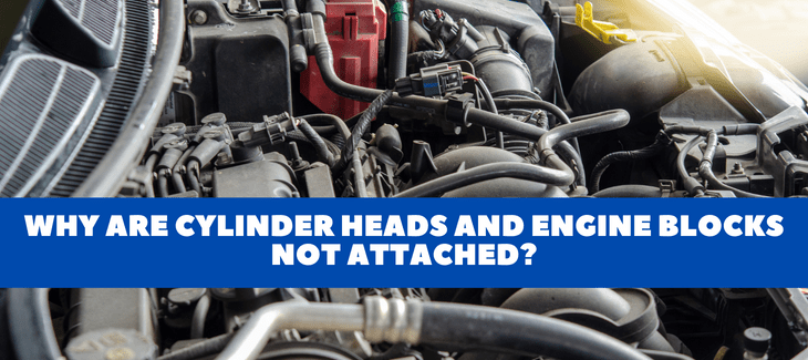 Why are cylinder heads and engine blocks not attached